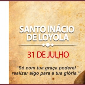 31 de JULHO - DIA DE SANTO INÁCIO DE LOYOLA